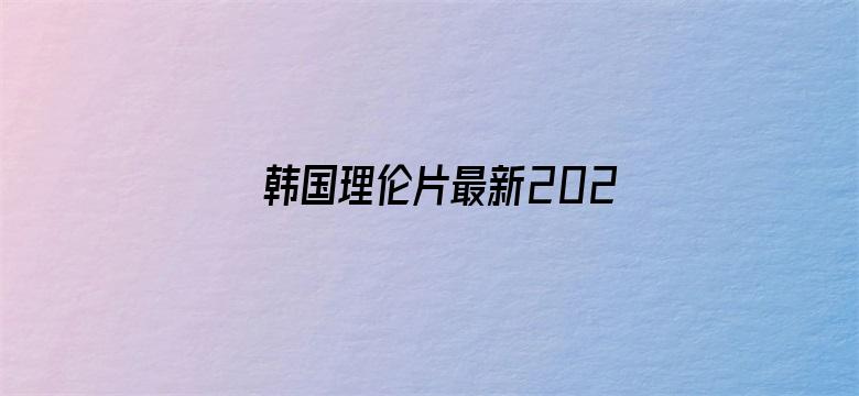 韩国理伦片最新2022全部电影封面图